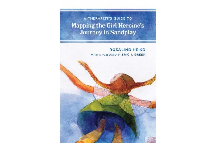 A Therapist’s Guide to Mapping the Girl Heroine’s Journey in Sandplay A Therapist’s Guide to Mapping the Girl Heroine’s Journey in Sandplay