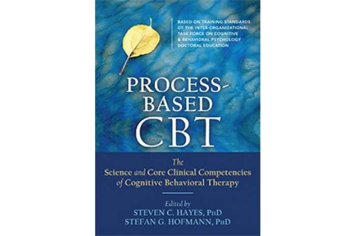 Process-Based CBT: The Science and Core Clinical Competencies of Cognitive Behavioral Therapy Process-Based CBT: The Science and Core Clinical Competencies of Cognitive Behavioral Therapy