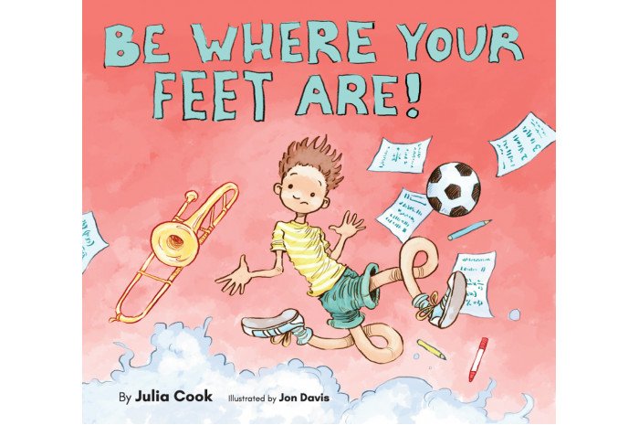Be Where Your Feet Are: A Story about Being in the Moment Be Where Your Feet Are: A Story about Being in the Moment