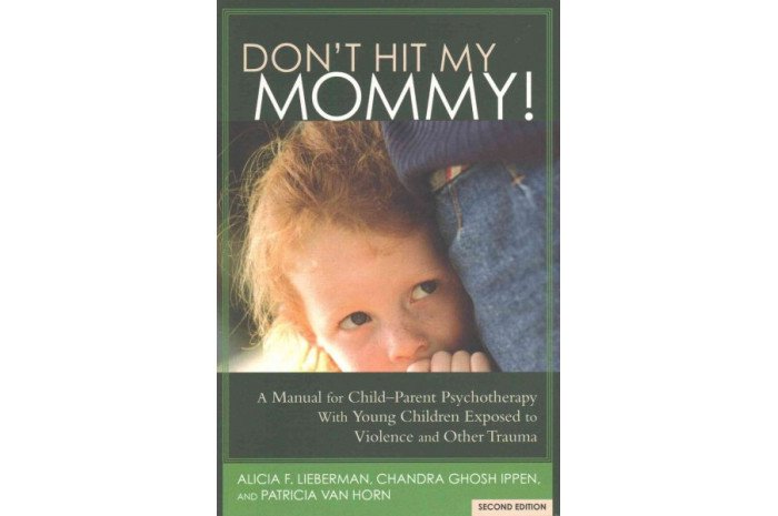 Don't Hit My Mommy!: A Manual for Child-Parent Psychotherapy with Young Witnesses of Family Violence Don't Hit My Mommy!: A Manual for Child-Parent Psychotherapy with Young Witnesses of Family Violence