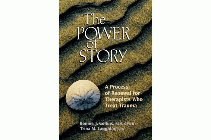 The Power of Story: A Process of Renewal for Therapists Who Treat Trauma The Power of Story: A Process of Renewal for Therapists Who Treat Trauma