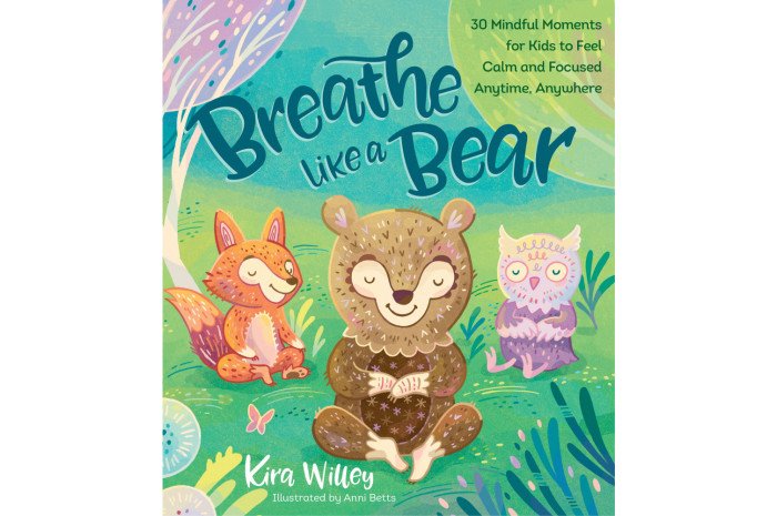Breathe Like a Bear: 30 Mindful Moments for Kids to Feel Calm and Focused Anytime, Anywhere Breathe Like a Bear: 30 Mindful Moments for Kids to Feel Calm and Focused Anytime, Anywhere