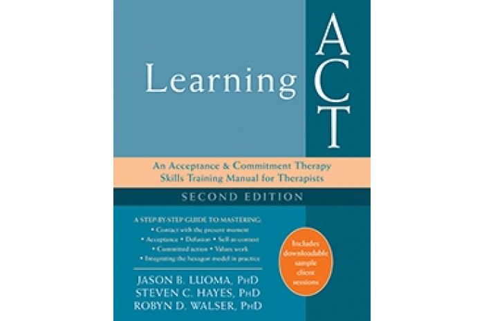 Learning ACT: An Acceptance and Commitment Therapy Skills Training Manual for Therapists Learning ACT: An Acceptance and Commitment Therapy Skills Training Manual for Therapists
