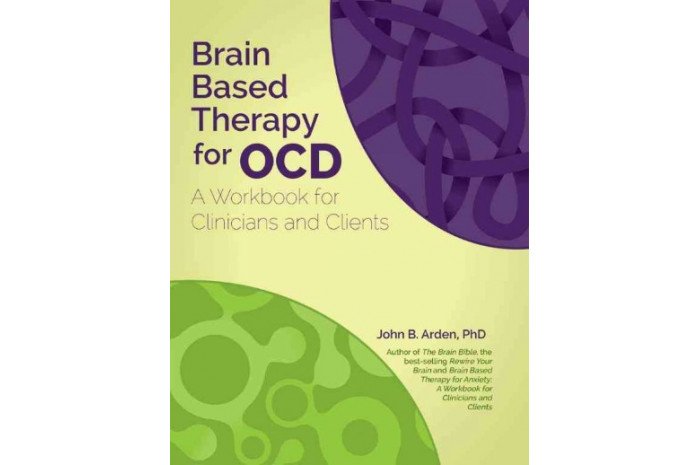 Brain Based Therapy for OCD: A Workbook for Clinicians and Clients Brain Based Therapy for OCD: A Workbook for Clinicians and Clients