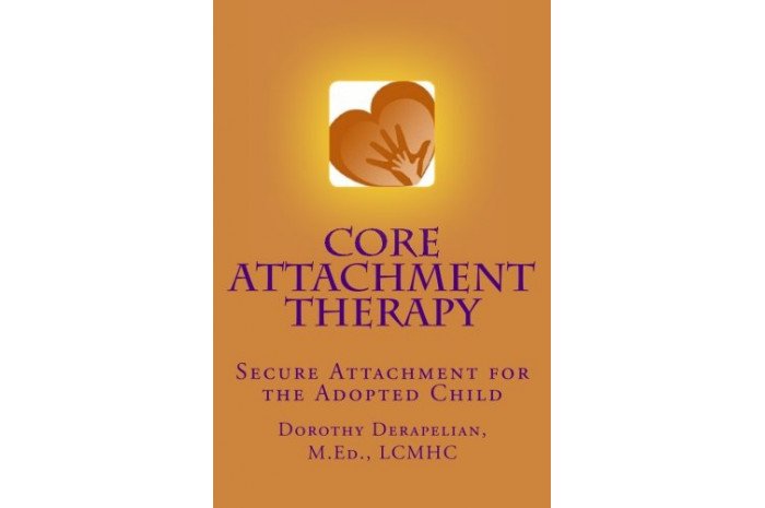 Core Attachment Therapy: Secure Attachment for the Adopted Child Core Attachment Therapy: Secure Attachment for the Adopted Child