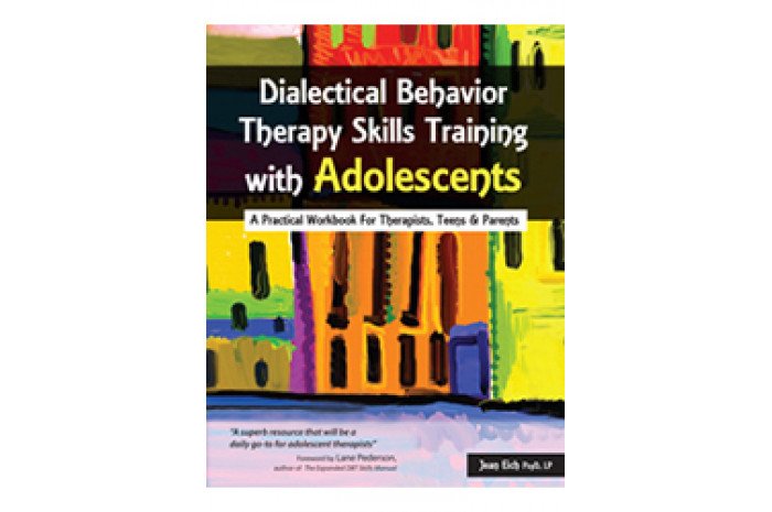 Dialectical Behavior Therapy Skills Training with Adolescents: A Practical Workbook Dialectical Behavior Therapy Skills Training with Adolescents: A Practical Workbook
