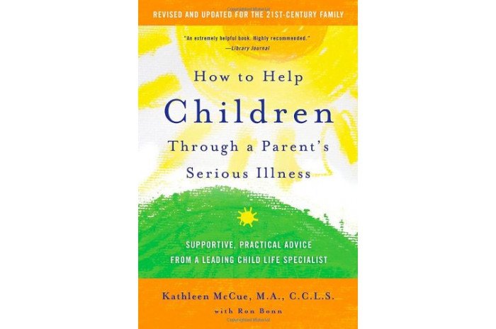 How to Help Children Through a Parent's Serious Illness: Advice from a Leading Child Life Specialist How to Help Children Through a Parent's Serious Illness: Advice from a Leading Child Life Specialist