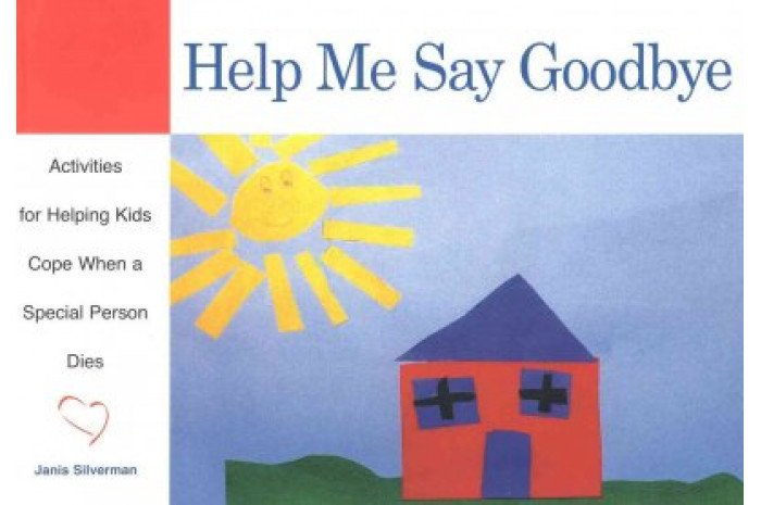 Help Me Say Goodbye: Activities to Help Kids Cope When a Special Person Dies Help Me Say Goodbye: Activities to Help Kids Cope When a Special Person Dies