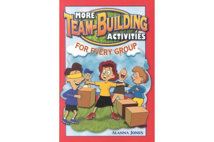 More Team-Building Activities for Every Group More Team-Building Activities for Every Group