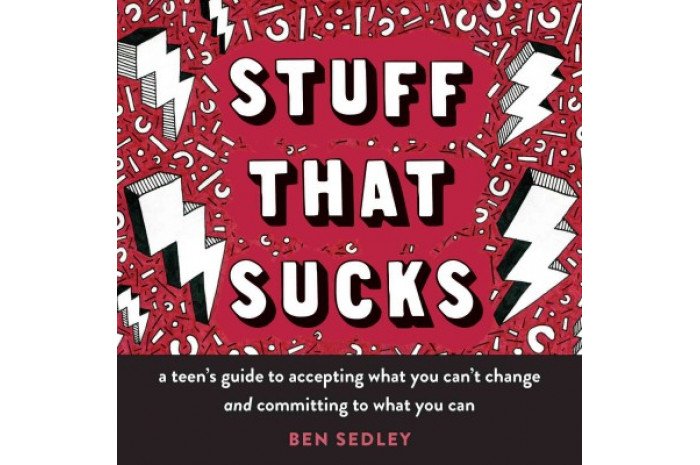 Stuff That Sucks: A teen's guide to accepting what you can't change and committing to what you can Stuff That Sucks: A teen's guide to accepting what you can't change and committing to what you can