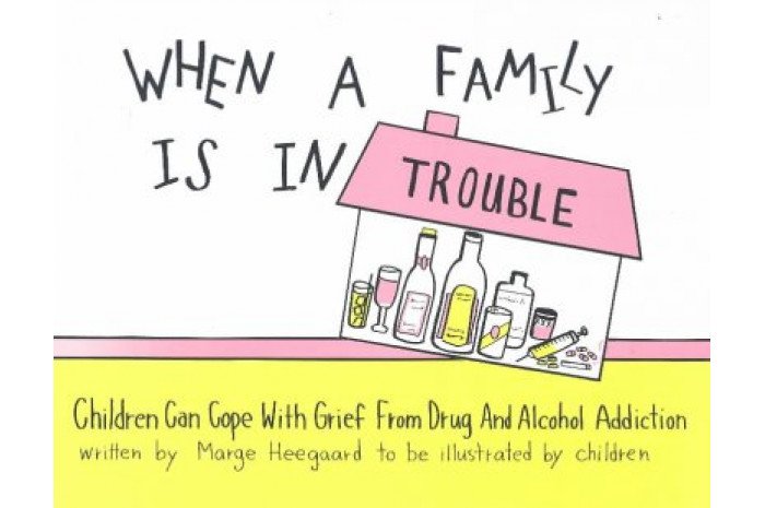 When a Family Is in Trouble: Children Can Cope With Grief from Drug and Alcohol Addiction When a Family Is in Trouble: Children Can Cope With Grief from Drug and Alcohol Addiction
