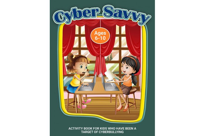 Cyber Savvy: A Workbook for Kids Who Have Been a Target of Cyberbullying Cyber Savvy: A Workbook for Kids Who Have Been a Target of Cyberbullying