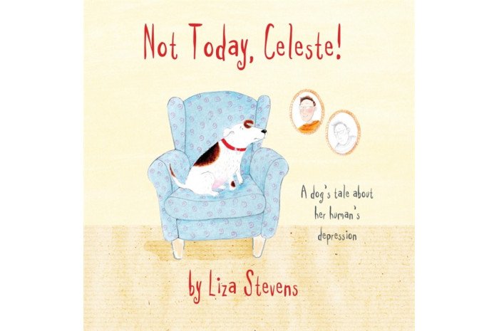 Not Today, Celeste: A Dog's Tale about Her Human's Depression Not Today, Celeste: A Dog's Tale about Her Human's Depression