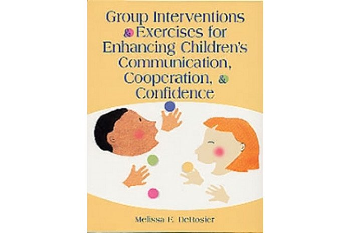 Group Interventions & Exercises for Enhancing Children's Communication, Cooperation, & Confidence Group Interventions & Exercises for Enhancing Children's Communication, Cooperation, & Confidence