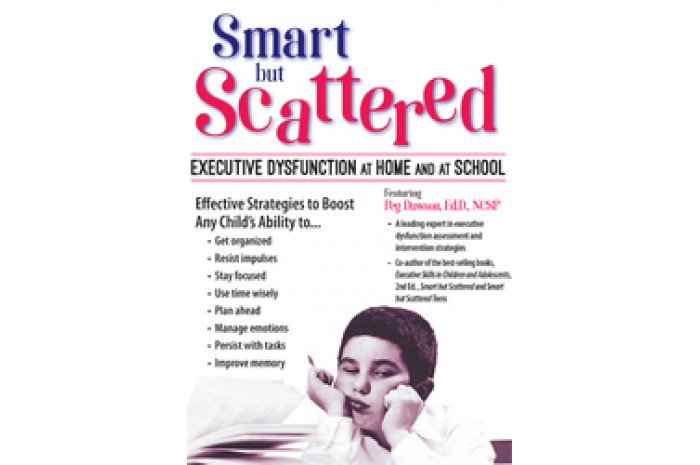 Smart but Scattered DVD: Executive Dysfunction at Home and at School Smart but Scattered DVD: Executive Dysfunction at Home and at School