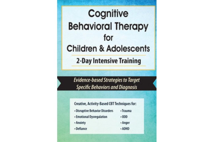 Cognitive Behavioral Therapy for Children & Adolescents: 2-Day Intensive Training DVD Cognitive Behavioral Therapy for Children & Adolescents: 2-Day Intensive Training DVD