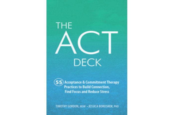 The ACT Deck: 55 Acceptance & Commitment Therapy Practices The ACT Deck: 55 Acceptance & Commitment Therapy Practices