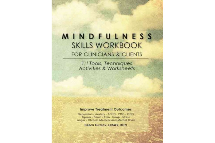 Mindfulness Skills Workbook for Clinicians and Clients: 111 Tools, Techniques, Activities & Worksheets Mindfulness Skills Workbook for Clinicians and Clients: 111 Tools, Techniques, Activities & Worksheets