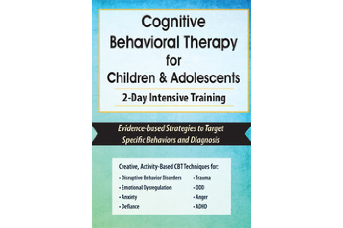 Cognitive Behavioral Therapy for Children & Adolescents: 2-Day Intensive Training DVD Cognitive Behavioral Therapy for Children & Adolescents: 2-Day Intensive Training DVD
