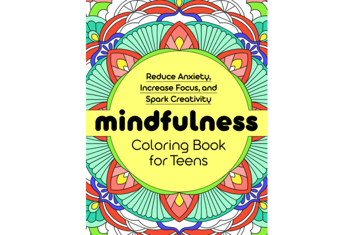 Mindfulness Coloring Book for Teens: Reduce Anxiety, Increase Focus, and Spark Creativity Mindfulness Coloring Book for Teens: Reduce Anxiety, Increase Focus, and Spark Creativity
