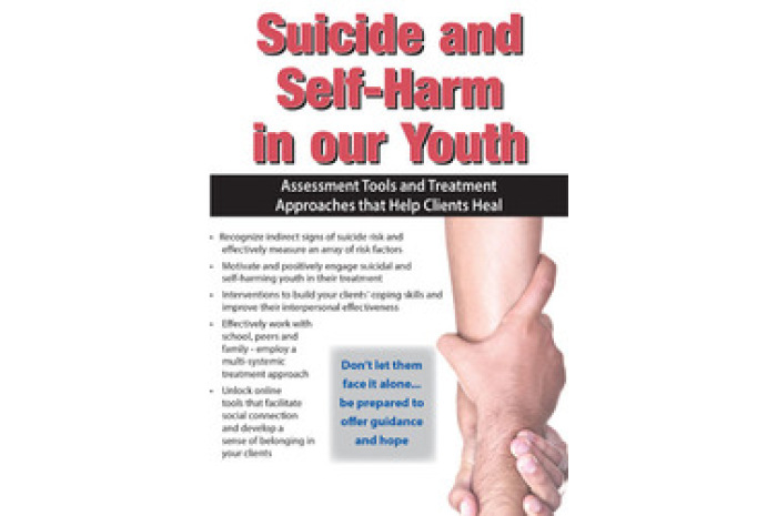Suicide and Self-Harm in Our Youth DVD: Assessment Tools and Treatment Approaches Suicide and Self-Harm in Our Youth DVD: Assessment Tools and Treatment Approaches