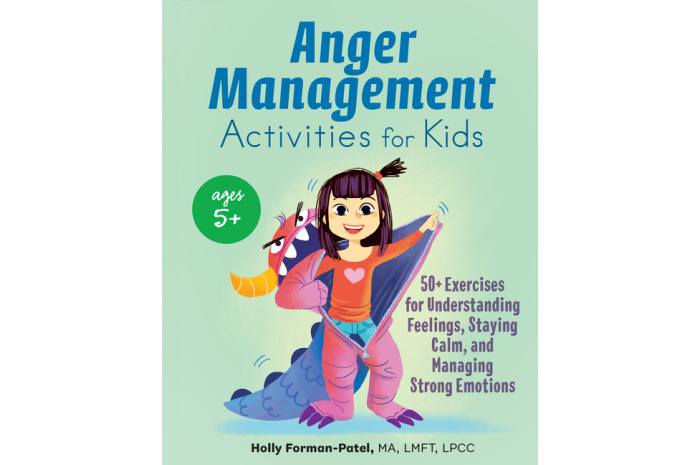 Anger Management Activities for Kids: 50+ Exercises for Understanding Feelings, Staying Calm, and Managing Strong Emotions