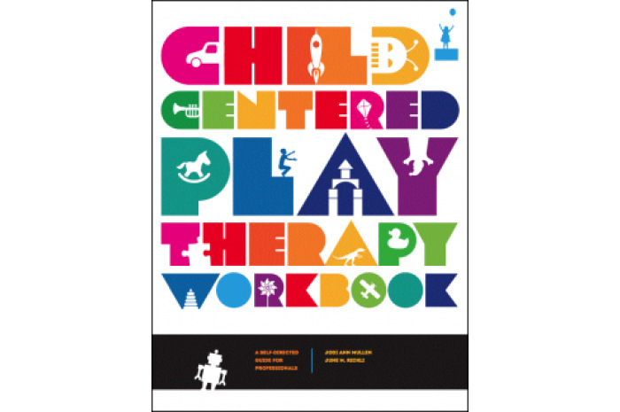 Child-Centered Play Therapy Workbook: A Self-Directed Guide for Professionals Child-Centered Play Therapy Workbook: A Self-Directed Guide for Professionals