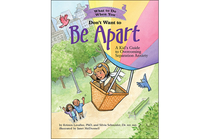 What to Do When You Don't Want to Be Apart: A Kid's Guide to Overcoming Separation Anxiety