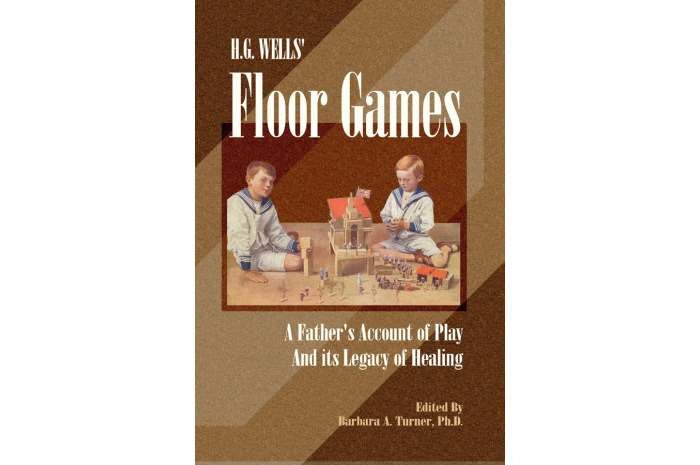 HG Wells' Floor Games: A Father's Account Of Play And Its Legacy Of Healing HG Wells' Floor Games: A Father's Account Of Play And Its Legacy Of Healing