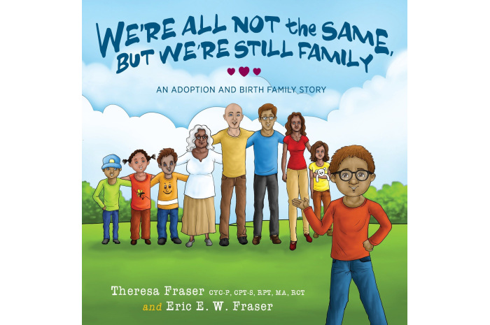 We're All Not the Same, But We're Still Family: An Adoption and Birth Family Story We're All Not the Same, But We're Still Family: An Adoption and Birth Family Story