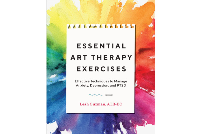 Essential Art Therapy Exercises: Effective Techniques to Manage Anxiety, Depression, and PTSD Essential Art Therapy Exercises: Effective Techniques to Manage Anxiety, Depression, and PTSD