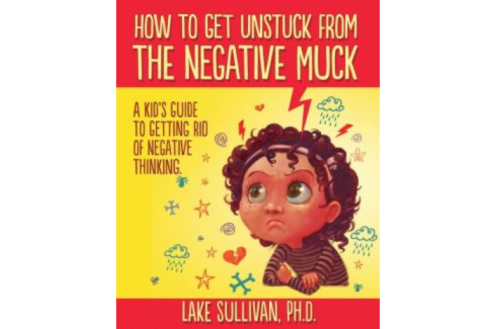 How To Get Unstuck From The Negative Muck: A Kid's Guide To Getting Rid Of Negative Thinking How To Get Unstuck From The Negative Muck: A Kid's Guide To Getting Rid Of Negative Thinking