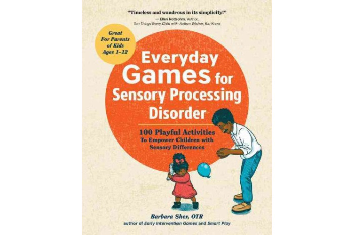 Everyday Games for Sensory Processing Disorder: 100 Playful Activities to Empower Children Everyday Games for Sensory Processing Disorder: 100 Playful Activities to Empower Children
