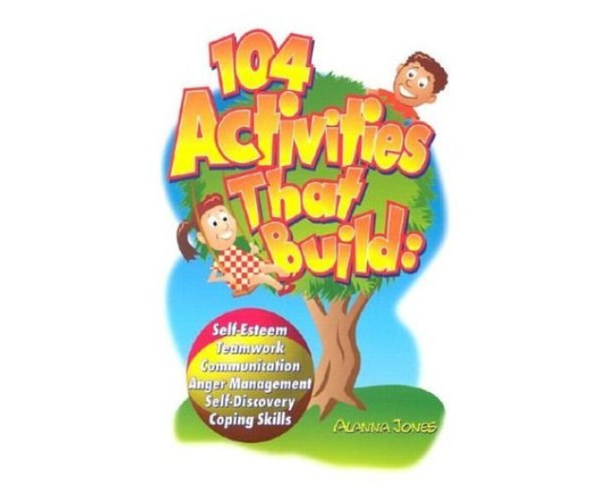 104 Activities That Build: Self-Esteem, Teamwork, Communication