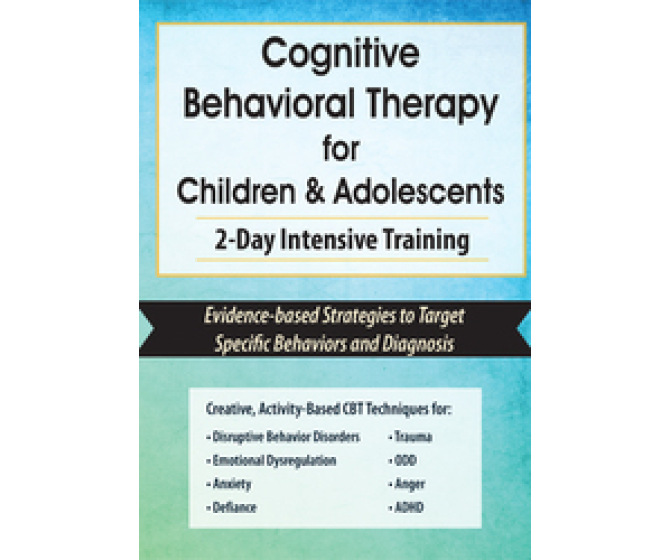 Cognitive Behavioral Therapy for Children & Adolescents: 2-Day Intensive Training DVD