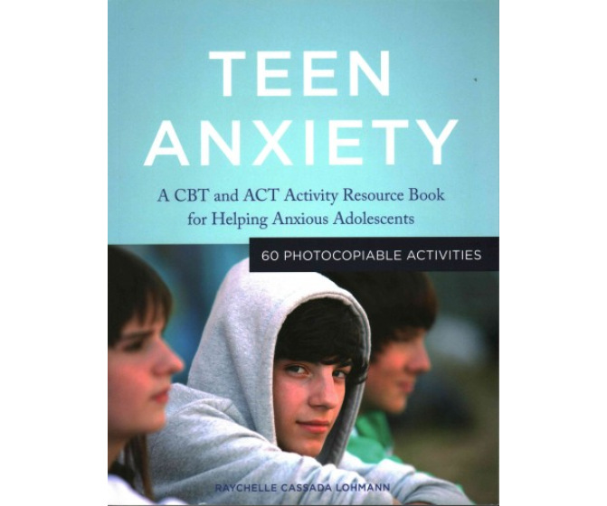 Teen Anxiety: A CBT and ACT Activity Resource Book for Helping Anxious Adolescents