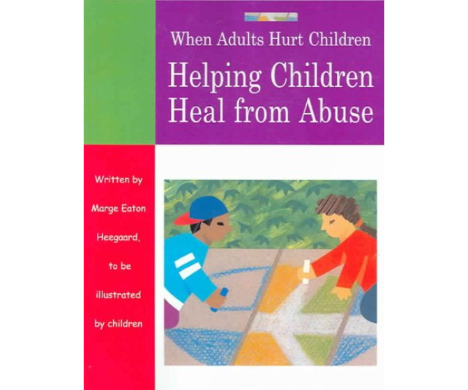 When Adults Hurt Children: Helping Children Heal From Abuse
