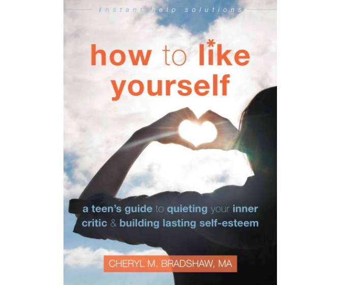 How to Like Yourself: A Teen's Guide to Quieting Your Inner Critic & Building Lasting Self-Esteem