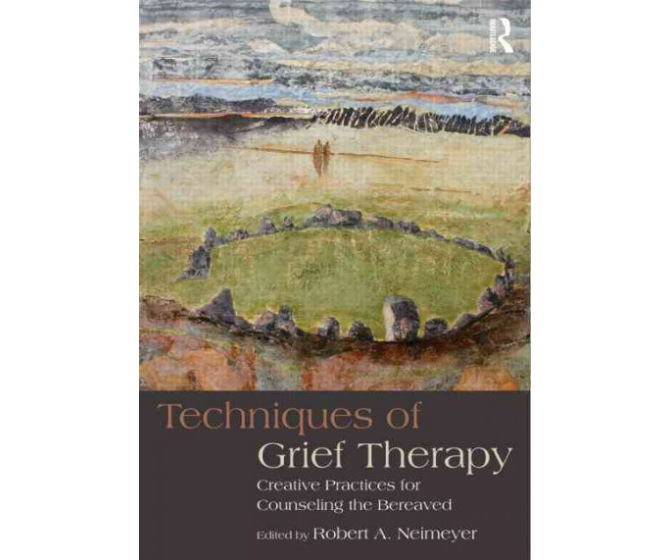 Techniques in Grief Therapy: Creative Practices for Counseling the Bereaved