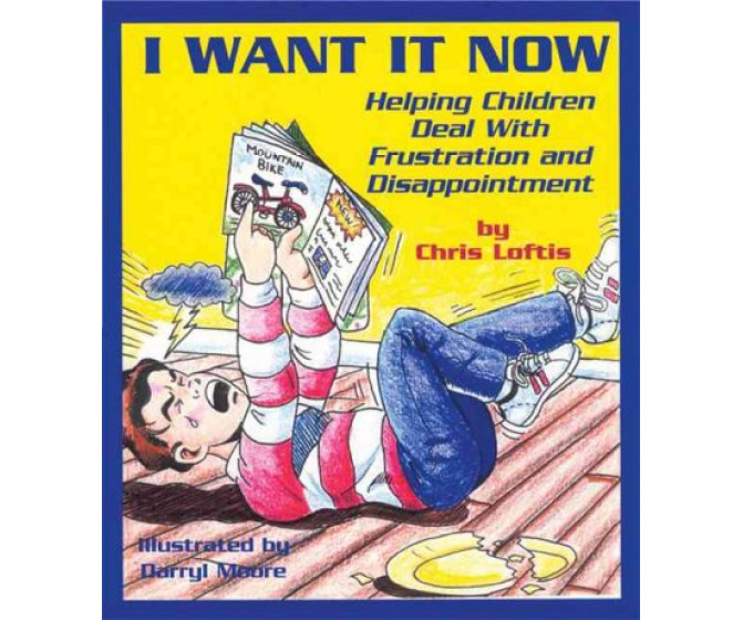 I Want It Now!: Helping Children Deal With Frustration and Disappointment