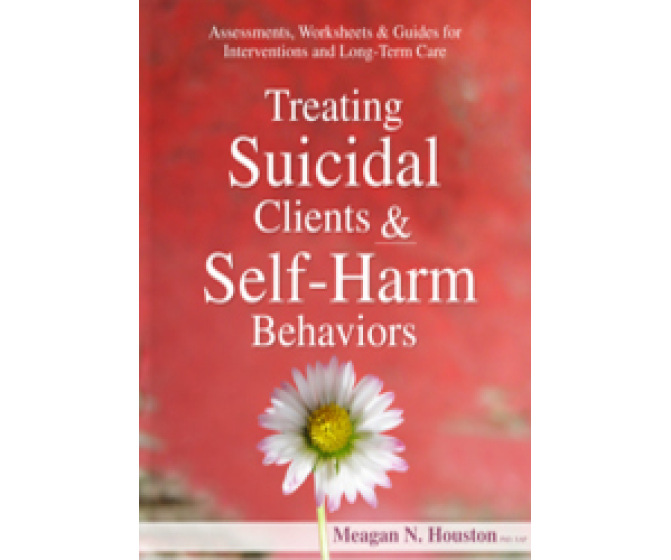 Treating Suicidal Clients & Self-Harm Behaviors: Assessments, Worksheets & Guides for Interventions
