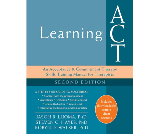 Learning ACT: An Acceptance and Commitment Therapy Skills Training Manual for Therapists