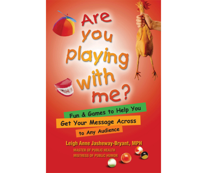 Are You Playing With Me?: Fun and Games to Help You Get Your Message Across to Any Audience