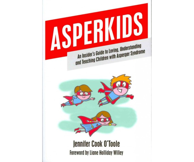 Asperkids: An Insider's Guide to Loving, Understanding and Teaching Children with Asperger's