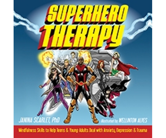 Superhero Therapy: Mindfulness Skills to Help Teens Deal with Anxiety, Depression, & Trauma