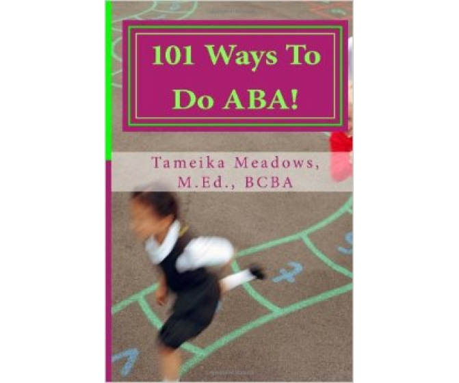 101 Ways to Do ABA!: Practical and Amusing Positive Behavioral Tips for Implementing ABA