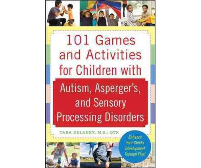 101 Games and Activities for Children With Autism Spectrum and Sensory Disorders