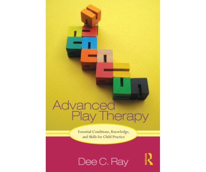 Advanced Play Therapy: Essential Conditions, Knowledge, and Skills for Child Practice
