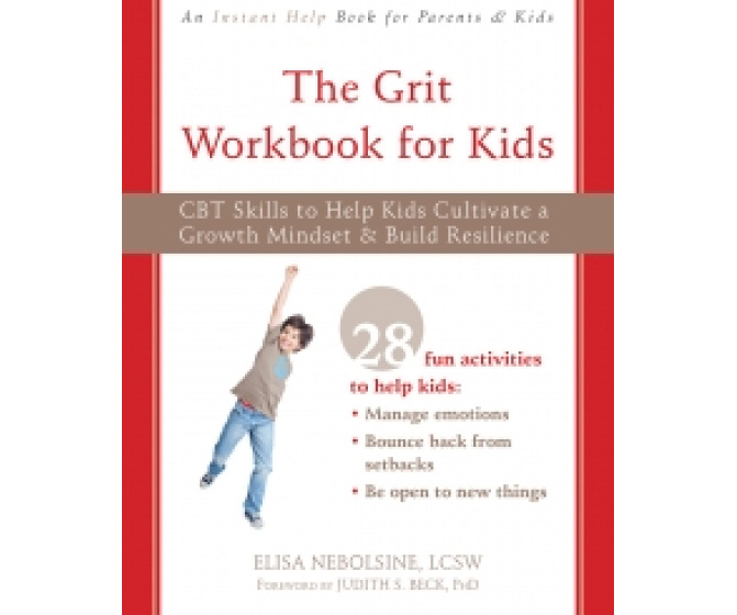 The Grit Workbook for Kids: CBT Skills to Help Kids Cultivate a Growth Mindset and Build Resilience
