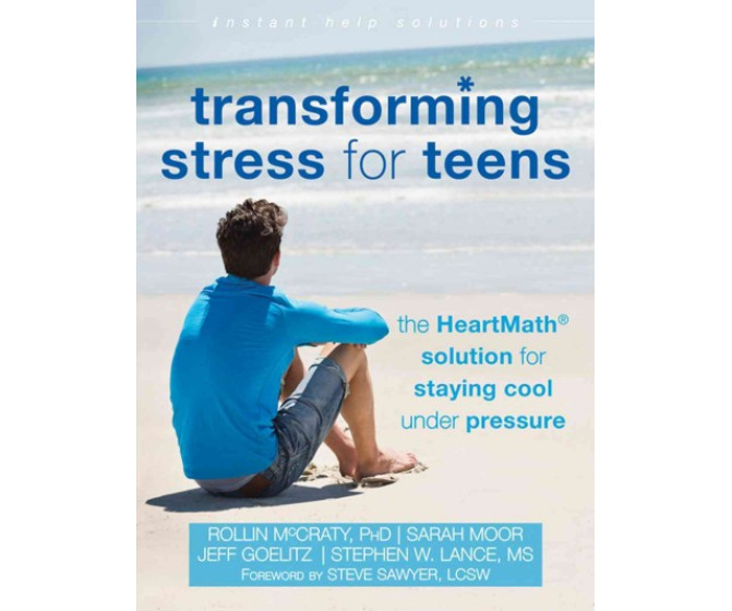 Transforming Stress for Teens: The Heartmath Solution for Staying Cool Under Pressure